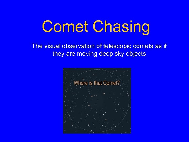 Comet Chasing The visual observation of telescopic comets as if they are moving deep