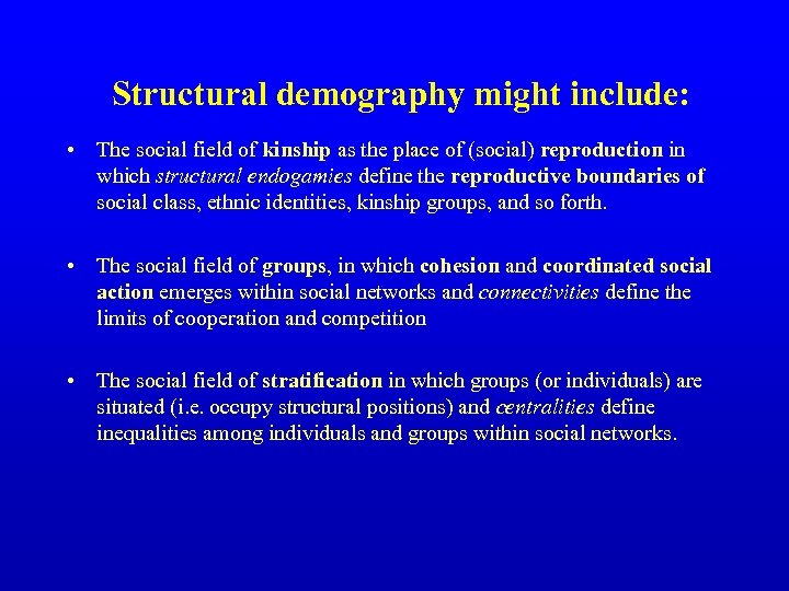 Structural demography might include: • The social field of kinship as the place of