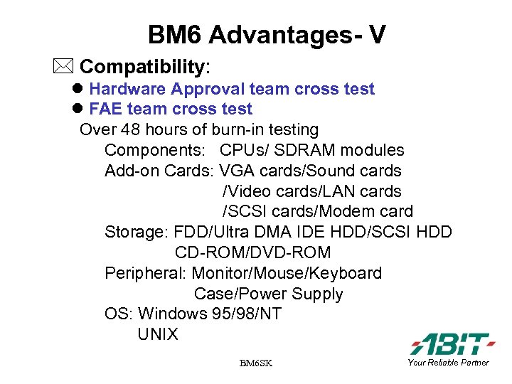 BM 6 Advantages- V * Compatibility: Hardware Approval team cross test FAE team cross