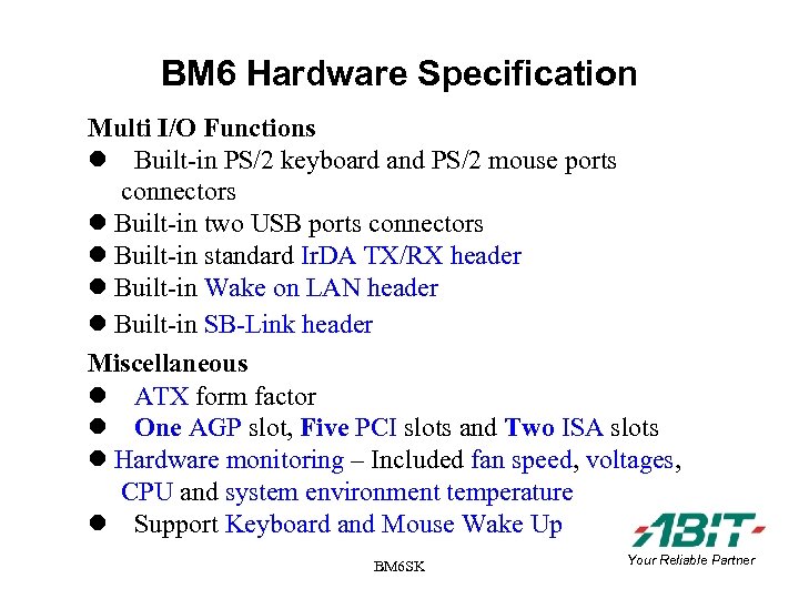 BM 6 Hardware Specification Multi I/O Functions Built-in PS/2 keyboard and PS/2 mouse ports