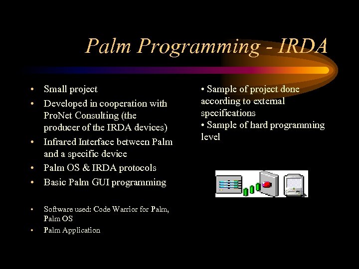 Palm Programming - IRDA • Small project • Developed in cooperation with Pro. Net
