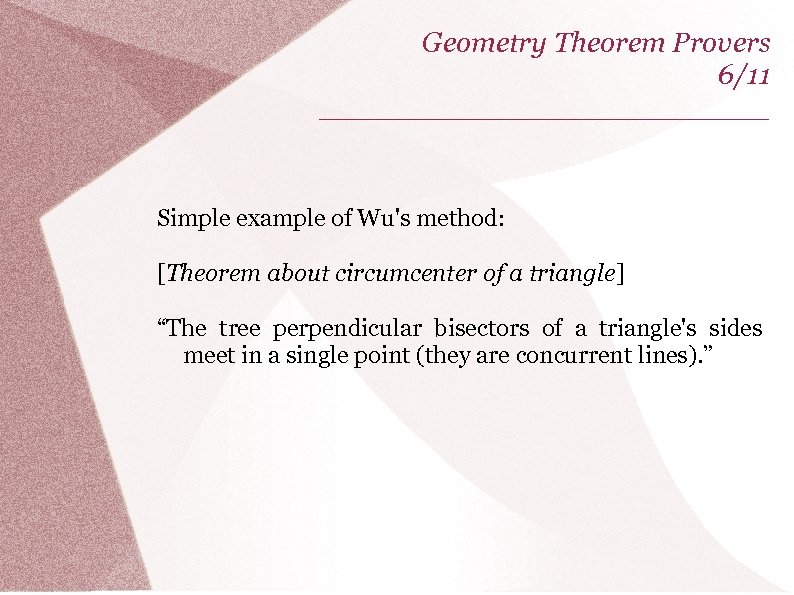 Geometry Theorem Provers 6/11 _____________ Simple example of Wu's method: [Theorem about circumcenter of