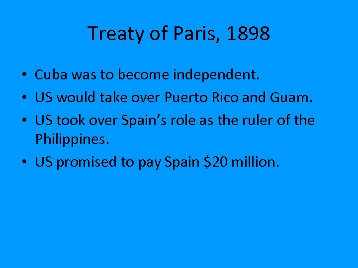 Treaty of Paris, 1898 • Cuba was to become independent. • US would take