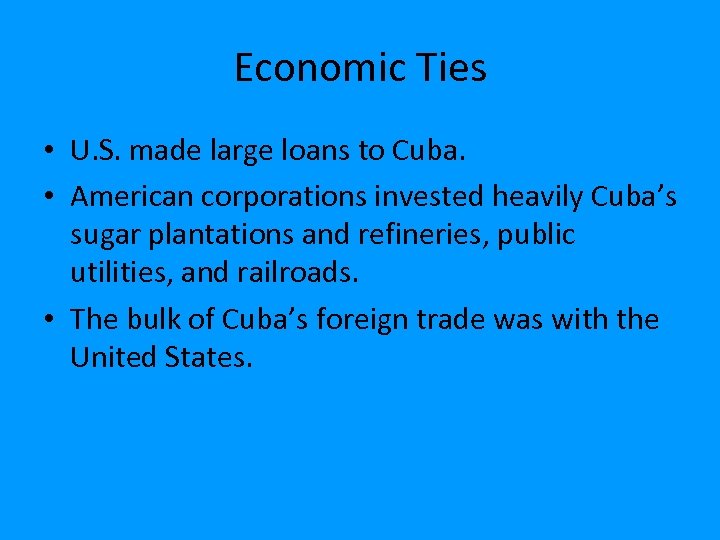 Economic Ties • U. S. made large loans to Cuba. • American corporations invested