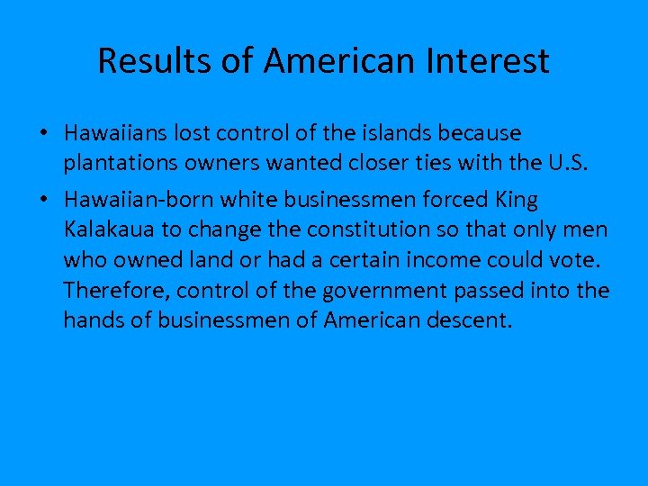 Results of American Interest • Hawaiians lost control of the islands because plantations owners