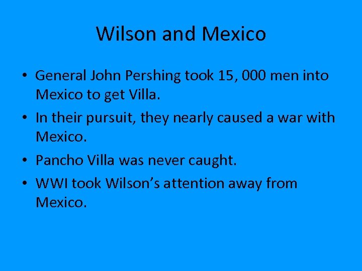 Wilson and Mexico • General John Pershing took 15, 000 men into Mexico to