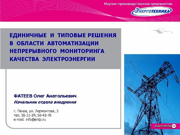 ЕДИНИЧНЫЕ И ТИПОВЫЕ РЕШЕНИЯ В ОБЛАСТИ АВТОМАТИЗАЦИИ НЕПРЕРЫВНОГО МОНИТОРИНГА КАЧЕСТВА ЭЛЕКТРОЭНЕРГИИ ФАТЕЕВ Олег Анатольевич