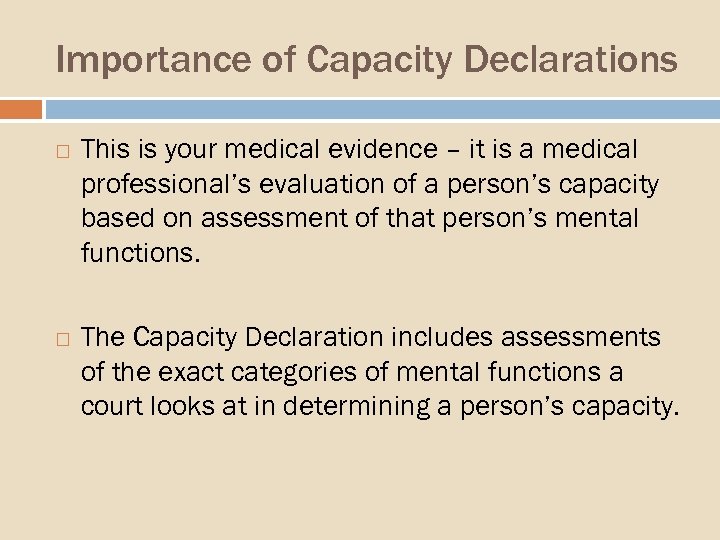 Importance of Capacity Declarations This is your medical evidence – it is a medical