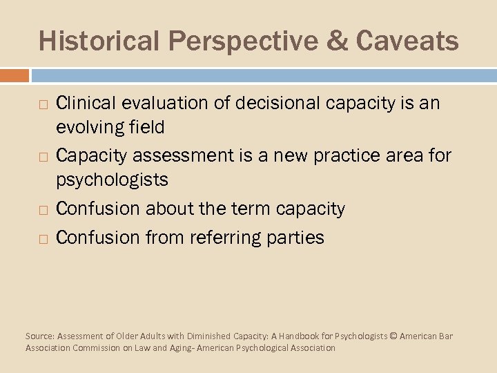 Historical Perspective & Caveats Clinical evaluation of decisional capacity is an evolving field Capacity