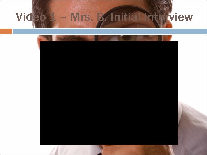 Video 1 – Mrs. B. Initial Interview 