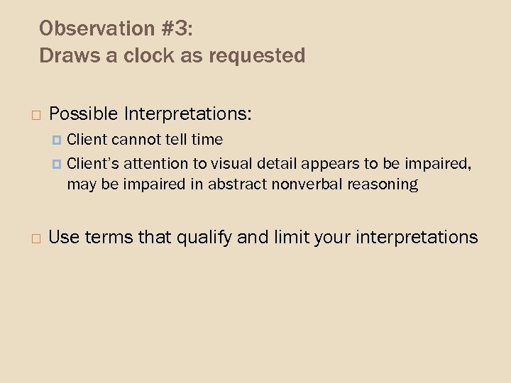Observation #3: Draws a clock as requested Possible Interpretations: Client cannot tell time Client’s