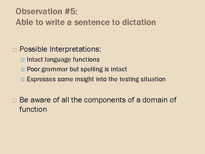 Observation #5: Able to write a sentence to dictation Possible Interpretations: Intact language functions