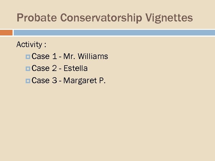 Probate Conservatorship Vignettes Activity : Case 1 - Mr. Williams Case 2 - Estella
