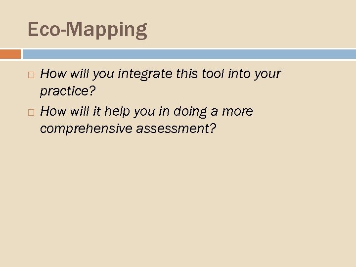 Eco-Mapping How will you integrate this tool into your practice? How will it help