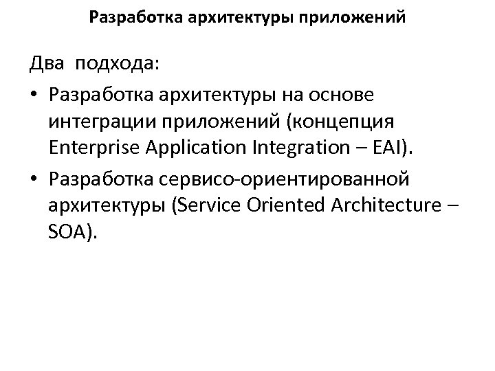 Разработка архитектуры приложений Два подхода: • Разработка архитектуры на основе интеграции приложений (концепция Enterprise