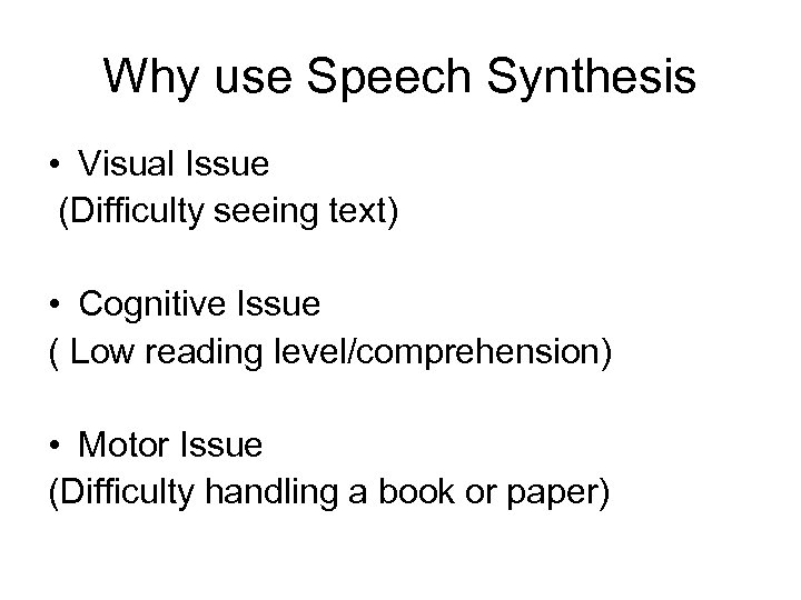 Why use Speech Synthesis • Visual Issue (Difficulty seeing text) • Cognitive Issue (