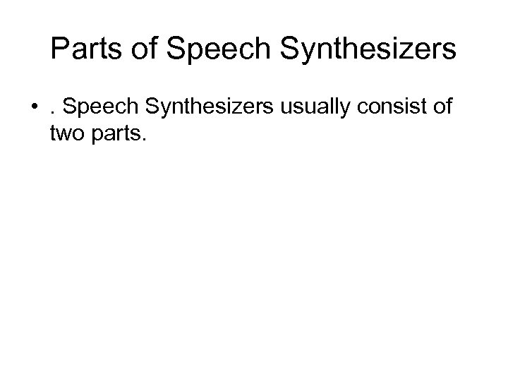 Parts of Speech Synthesizers • . Speech Synthesizers usually consist of two parts. 