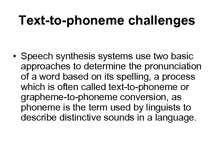Text-to-phoneme challenges • Speech synthesis systems use two basic approaches to determine the pronunciation