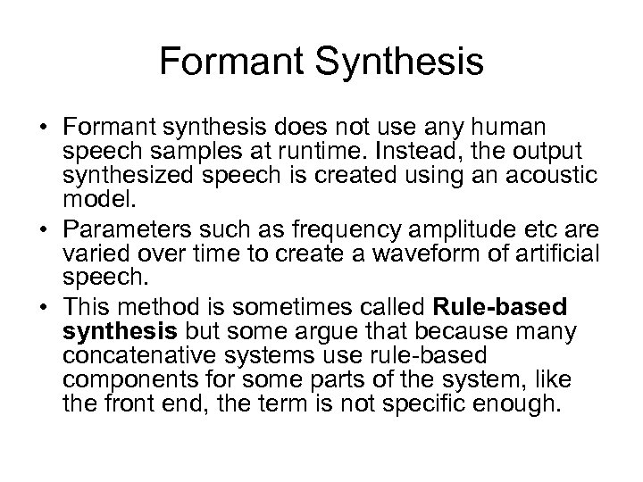 Formant Synthesis • Formant synthesis does not use any human speech samples at runtime.
