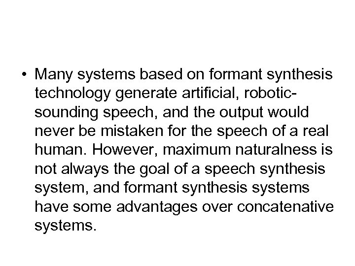  • Many systems based on formant synthesis technology generate artificial, roboticsounding speech, and