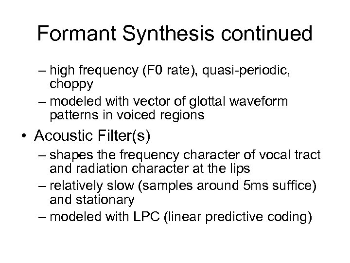 Formant Synthesis continued – high frequency (F 0 rate), quasi-periodic, choppy – modeled with