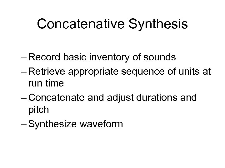 Concatenative Synthesis – Record basic inventory of sounds – Retrieve appropriate sequence of units