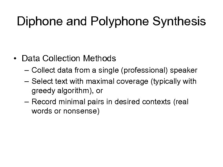Diphone and Polyphone Synthesis • Data Collection Methods – Collect data from a single