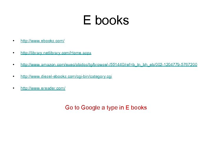 E books • http: //www. ebooks. com/ • http: //library. netlibrary. com/Home. aspx •