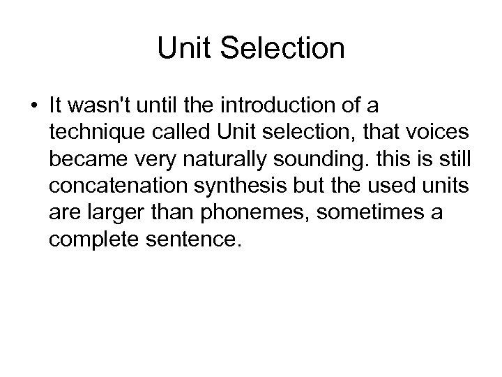 Unit Selection • It wasn't until the introduction of a technique called Unit selection,