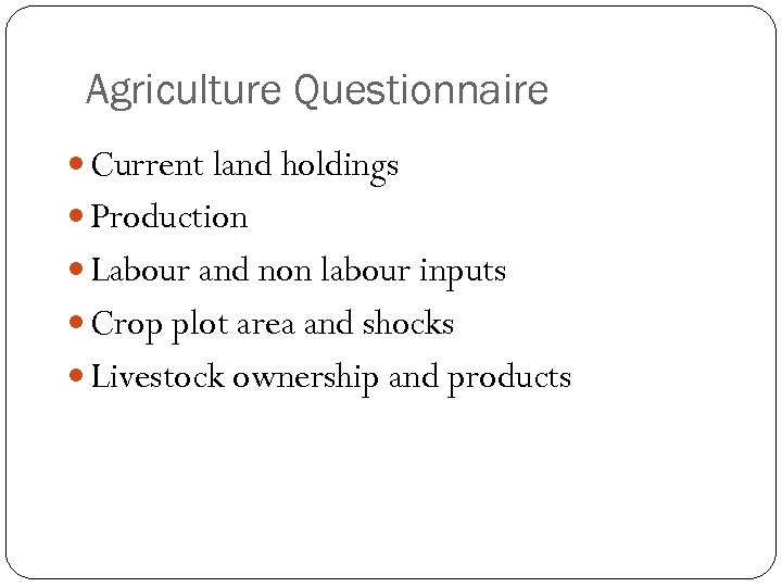Agriculture Questionnaire Current land holdings Production Labour and non labour inputs Crop plot area