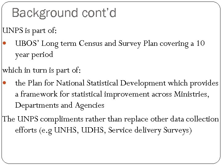 Background cont’d UNPS is part of: UBOS’ Long term Census and Survey Plan covering