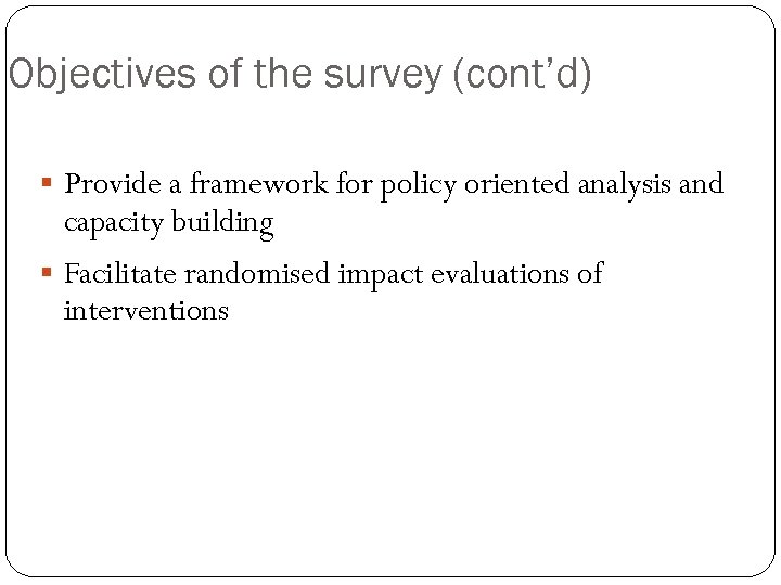 Objectives of the survey (cont’d) § Provide a framework for policy oriented analysis and