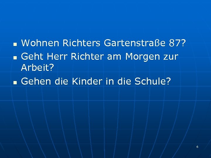 n n n Wohnen Richters Gartenstraße 87? Geht Herr Richter am Morgen zur Arbeit?
