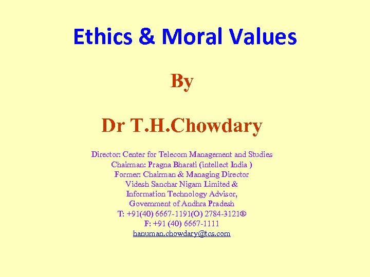 Ethics & Moral Values By Dr T. H. Chowdary Director: Center for Telecom Management