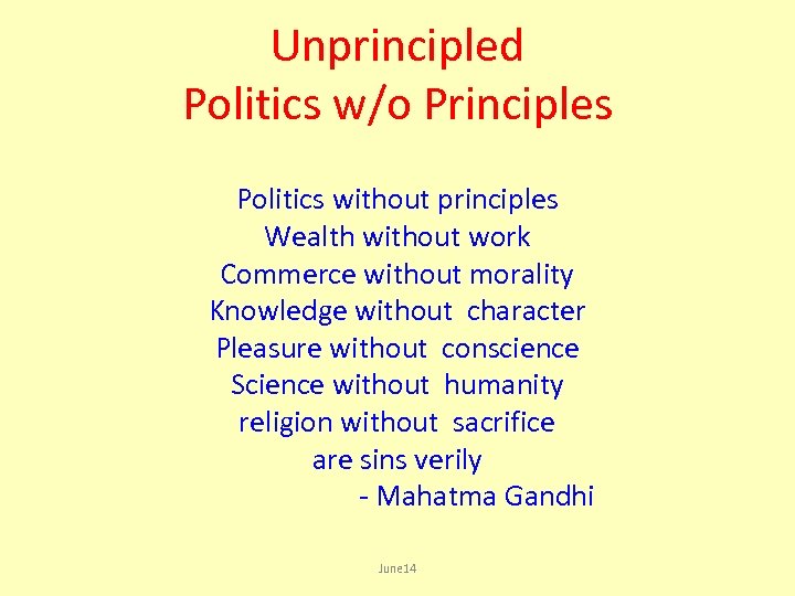 Unprincipled Politics w/o Principles Politics without principles Wealth without work Commerce without morality Knowledge