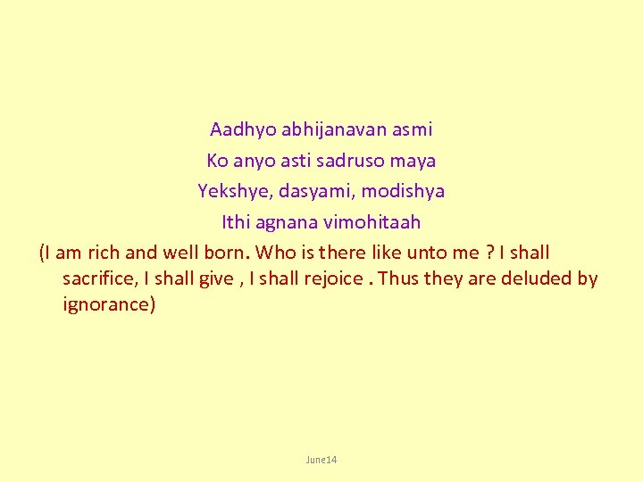 Aadhyo abhijanavan asmi Ko anyo asti sadruso maya Yekshye, dasyami, modishya Ithi agnana vimohitaah