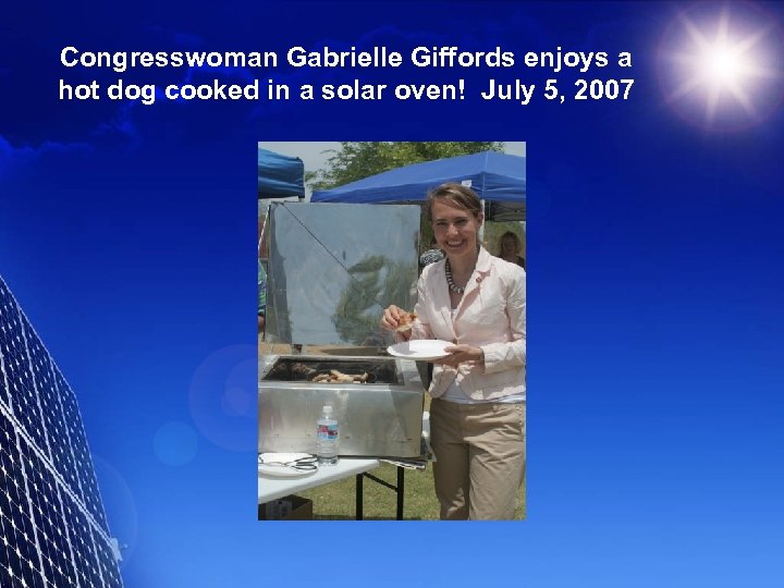 Congresswoman Gabrielle Giffords enjoys a hot dog cooked in a solar oven! July 5,