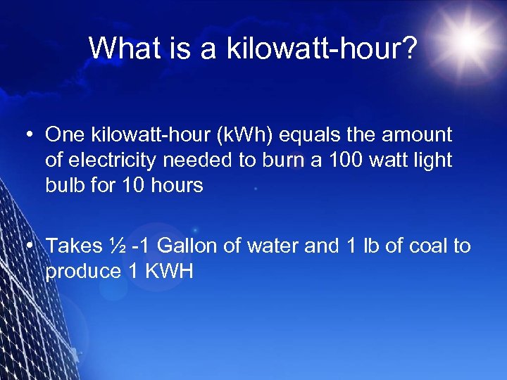 What is a kilowatt-hour? • One kilowatt-hour (k. Wh) equals the amount of electricity