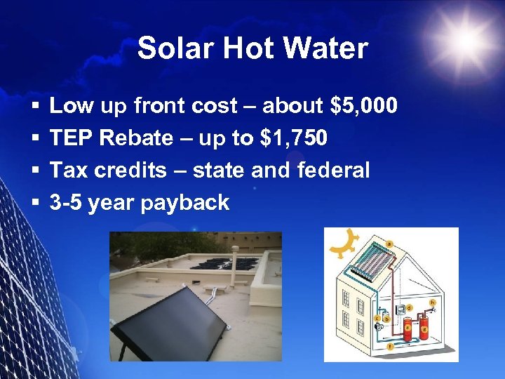 Solar Hot Water § § Low up front cost – about $5, 000 TEP