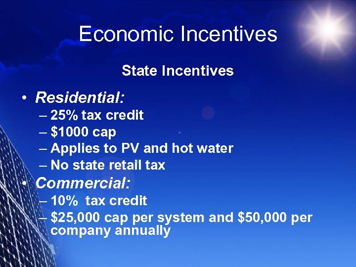 Economic Incentives State Incentives • Residential: – 25% tax credit – $1000 cap –