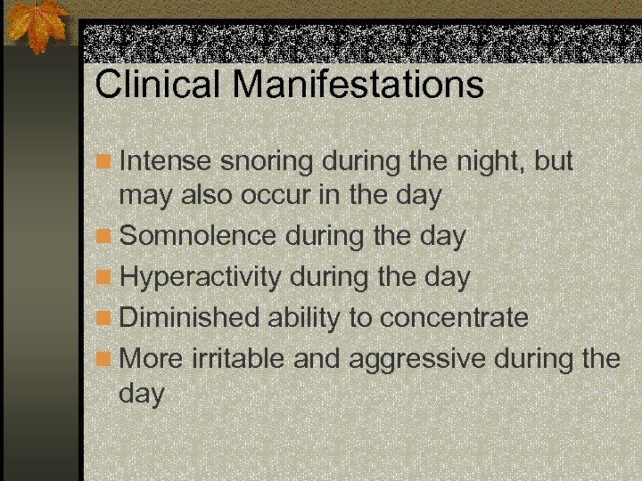 Clinical Manifestations n Intense snoring during the night, but may also occur in the