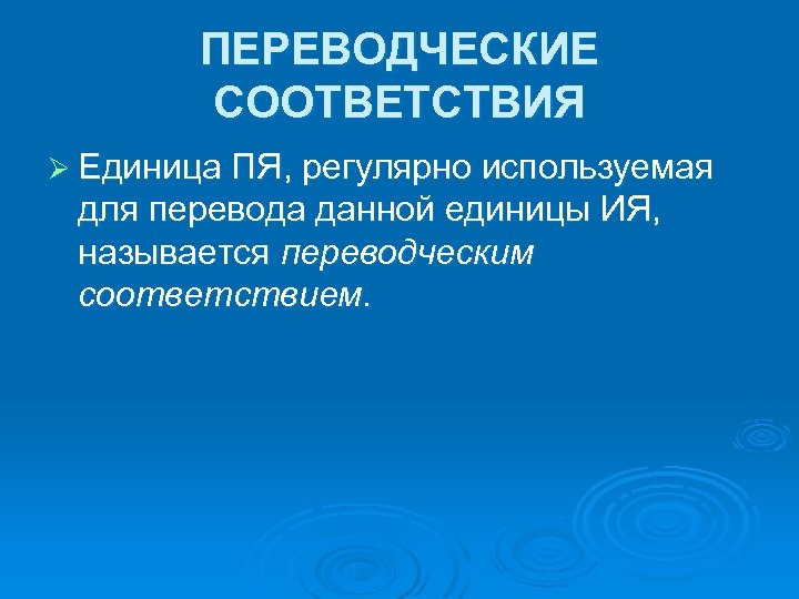 ПЕРЕВОДЧЕСКИЕ СООТВЕТСТВИЯ Ø Единица ПЯ, регулярно используемая для перевода данной единицы ИЯ, называется переводческим