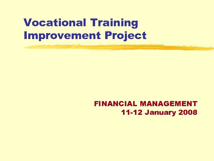 Vocational Training Improvement Project FINANCIAL MANAGEMENT 11 -12 January 2008 