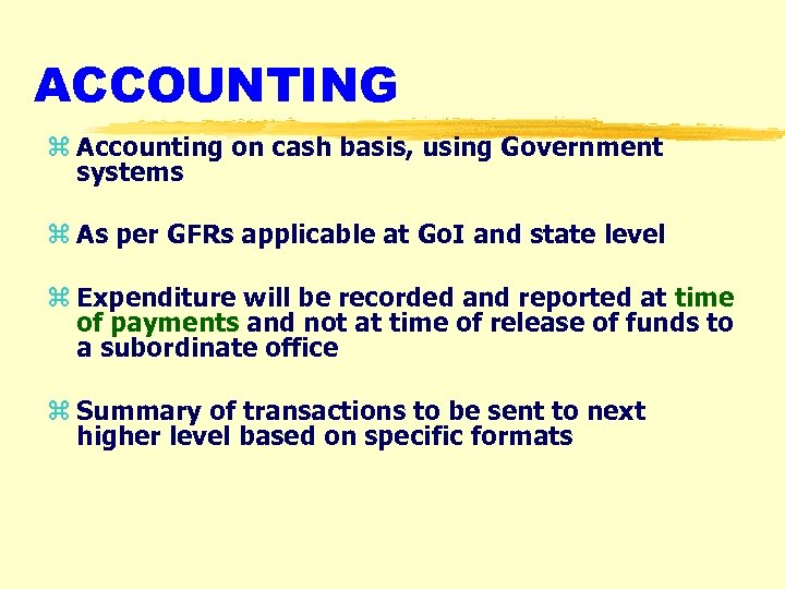 ACCOUNTING z Accounting on cash basis, using Government systems z As per GFRs applicable