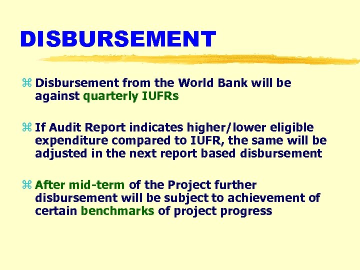 DISBURSEMENT z Disbursement from the World Bank will be against quarterly IUFRs z If