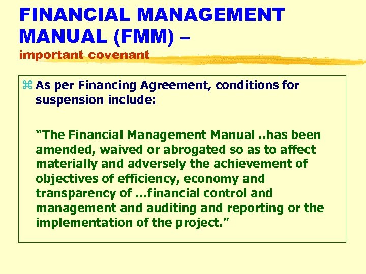 FINANCIAL MANAGEMENT MANUAL (FMM) – important covenant z As per Financing Agreement, conditions for