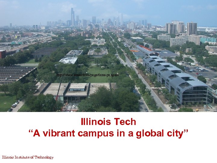 http: //www. ensea. fr/en/page/fame-program Illinois Tech “A vibrant campus in a global city” Illinois