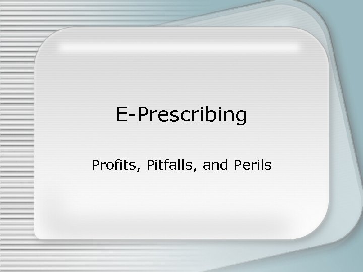 E-Prescribing Profits, Pitfalls, and Perils 