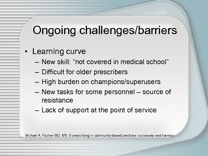 Ongoing challenges/barriers • Learning curve – – New skill: “not covered in medical school”