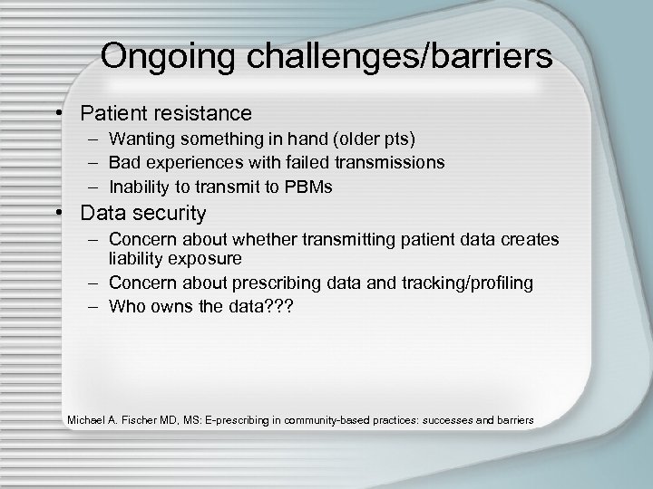 Ongoing challenges/barriers • Patient resistance – Wanting something in hand (older pts) – Bad
